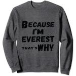 Lustiges Everest-Geschenk für Herren mit Aufschrift Because I'm Everest That's Why For For Sweatshirt